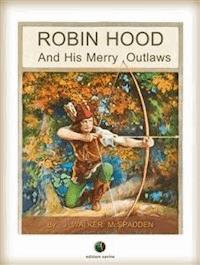 ROBIN HOOD And His Merry Outlaws - J. Walker McSpadden - E-Book