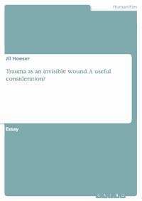 Trauma as an invisible wound. A useful consideration? - Jil Hoeser - E-Book