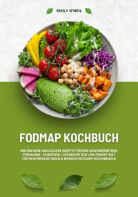 FODMAP Kochbuch: 600 einfache und leckere Rezepte für eine beschwerdefreie Verdauung – Genussvoll Kochen mit der Low-FODMAP-Diät für mehr Wohlbefinden und weniger Reizdarm-Beschwerden - Emily O'Neil - E-Book