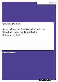 Anwendung des Ansatzes der  Evidence Based Medicine  im Bereich der Behindertenhilfe - Christine Stocker - E-Book