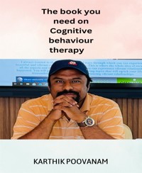 The book you need on cognitive behaviour therapy - karthik poovanam - E-Book