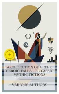 A Collection of Greek Heroic Tales – 3 Classic Mythic Fictions - Andrew Lang - E-Book