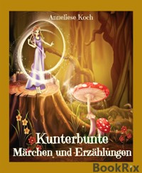 Kunterbunte Märchen und Erzählungen - Anneliese Koch - E-Book