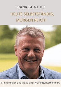 Heute selbstständig, morgen reich! - Frank Günther - E-Book