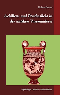 Achilleus und Penthesileia in der antiken Vasenmalerei - Robert Sturm - E-Book