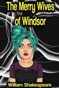 The Merry Wives of Windsor or Sir John Falstaff and the Merry Wives of Windsor - William Shakespeare - E-Book