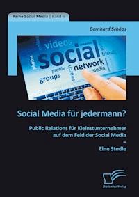 Social Media für jedermann? Public Relations für Kleinstunternehmer auf dem Feld der Social Media – Eine Studie - Bernhard Schöps - E-Book