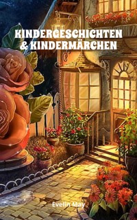 KINDERGESCHICHTEN & KINDERMÄRCHEN Kurze Gute Nacht Geschichten und Vorlesegeschichten für Kinder - Evelin May - E-Book