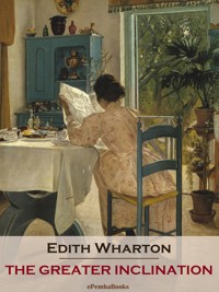 The Greater Inclination (Annotated) - Edith Wharton - E-Book