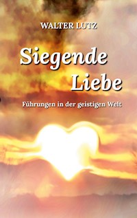 Siegende Liebe - Walter Lutz - E-Book