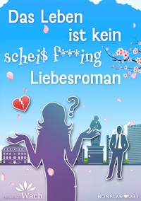 Das Leben ist kein scheiß fucking Liebesroman | Eine spritzige, humorvolle und dennoch tiefsinnige Reise in die Welt der Liebe - Christien Marie Wach - E-Book