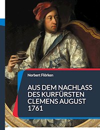 Aus dem Nachlass des Kurfürsten Clemens August 1761 - Norbert Flörken - E-Book