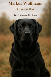Hundewelten - Der Labrador Retriever - Markus Wolfmann - E-Book