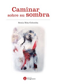 Caminar sobre su sombra - Sonia Rita Colomba - E-Book