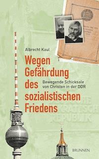Wegen Gefährdung des sozialistischen Friedens - Albrecht Kaul - E-Book