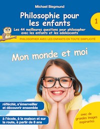 Philosophie pour les enfants - Mon monde et moi. Les 44 meilleures questions pour philosopher avec les enfants et les adolescents - Michael Siegmund - E-Book