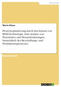 Prozessoptimierung durch den Einsatz von RFID Technologie. Eine Analyse von Potentialen und Herausforderungen hinsichtlich des Beschaffungs- und Produktionsprozesses - Marie Klose - E-Book