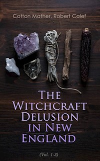 The Witchcraft Delusion in New England (Vol. 1-3) - Cotton Mather - E-Book