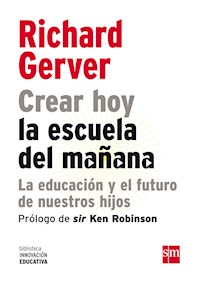 Crear hoy la escuela de mañana: la educación y el futuro de nuestros hijos - Richard Gerver - E-Book