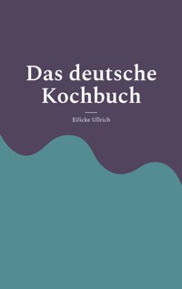 Das deutsche Kochbuch - Eilicke Ullrich - E-Book
