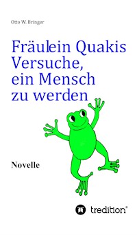 Fräulein Quakis Versuche, ein Mensch zu werden - Otto W. Bringer - E-Book