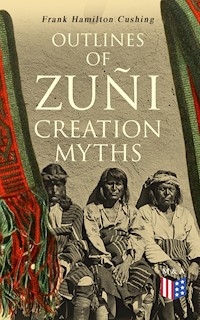 Outlines of Zuñi Creation Myths - Frank Hamilton Cushing - E-Book