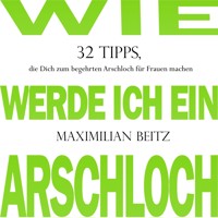 Wie werde ich ein Arschloch - Maximilian Beitz - Hörbuch