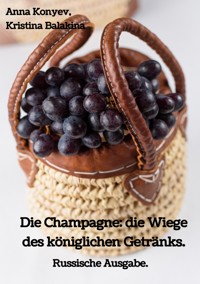 Die Champagne: die Wiege des königlichen Getränks. - Anna Konyev - E-Book