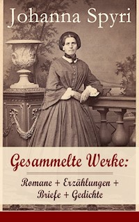 Gesammelte Werke: Romane + Erzählungen + Briefe + Gedichte - Johanna  Spyri - E-Book
