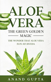 Aloe Vera: The Green Golden Magic - Anand Gupta - E-Book