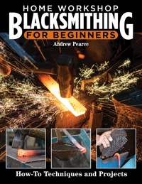 Home Workshop Blacksmithing for Beginners - Andrew Pearce - E-Book