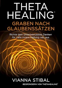 ThetaHealing Graben nach Glaubenssätzen - Vianna Stibal - E-Book
