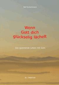 Wenn Gott dich glückselig lächelt - Rolf Kretschmann - E-Book