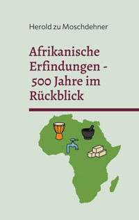 Afrikanische Erfindungen - 500 Jahre im Rückblick - Herold zu Moschdehner - E-Book