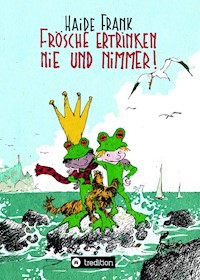 Frösche ertrinken nie und nimmer - Haide Frank - E-Book