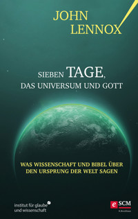 Sieben Tage, das Universum und Gott - John Lennox - E-Book