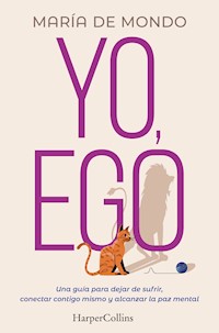 Yo, ego. Una guía para dejar de sufrir, conectar contigo mismo y alcanzar la paz mental - María De Mondo - E-Book