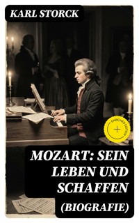 Mozart: Sein Leben und Schaffen (Biografie) - Karl Storck - E-Book