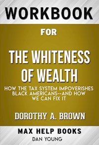 Workbook for The Whiteness of Wealth: How the Tax System Impoverishes Black Americans--and How We Can Fix It by Dorothy A. Brown  (Max Help Workbooks) - MaxHelp Workbooks - E-Book