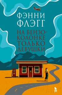 На бензоколонке только девушки - Фэнни Флэгг - E-Book
