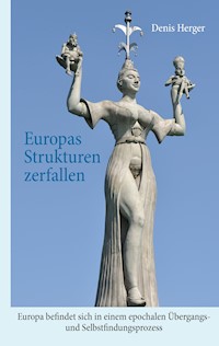 Europas Strukturen zerfallen - Denis Herger - E-Book