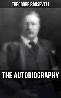 Theodore Roosevelt: The Autobiography - Theodore Roosevelt - E-Book