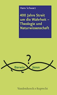 400 Jahre Streit um die Wahrheit – Theologie und Naturwissenschaft - Hans Schwarz - E-Book
