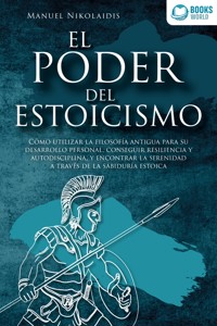 EL PODER DEL ESTOICISMO: Cómo utilizar la filosofía antigua para su desarrollo personal, conseguir resiliencia y autodisciplina, y encontrar la serenidad a través de la sabiduría estoica - Manuel Nikolaidis - E-Book