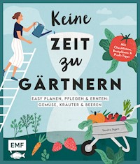 Keine Zeit zu gärtnern –Easy planen, pflegen und ernten: Gemüse, Kräuter & Beeren - Sandra Jägers - E-Book