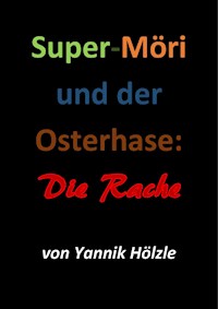 Super Möri und der Osterhase: Die Rache - Yannik Hölzle - E-Book