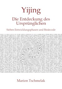 Yijing - Die Entdeckung des Ursprünglichen - Marion Tschmelak - E-Book