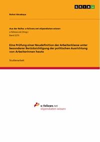 Eine Prüfung einer Neudefinition der Arbeiterklasse unter besonderer Berücksichtigung der politischen Ausrichtung von ArbeiterInnen heute - Rohat Akcakaya - E-Book
