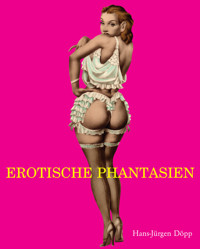 Erotische Fantasien - Hans-Jürgen Döpp - E-Book