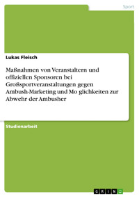 Maßnahmen von Veranstaltern und offiziellen Sponsoren bei Großsportveranstaltungen gegen Ambush-Marketing und Möglichkeiten zur Abwehr der Ambusher - Lukas Fleisch - E-Book
